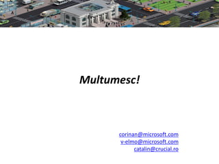 Multumesc!



      corinan@microsoft.com
       v-elmo@microsoft.com
            catalin@crucial.ro
 