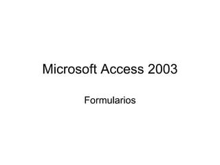 Microsoft Access 2003 Formularios 