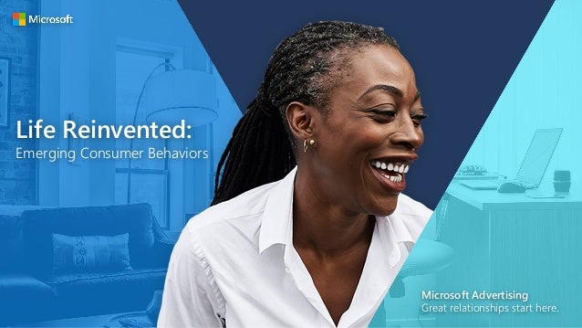 Life Reinvented:
Emerging Consumer Behaviors
Microsoft Advertising
Great relationships start here.
 