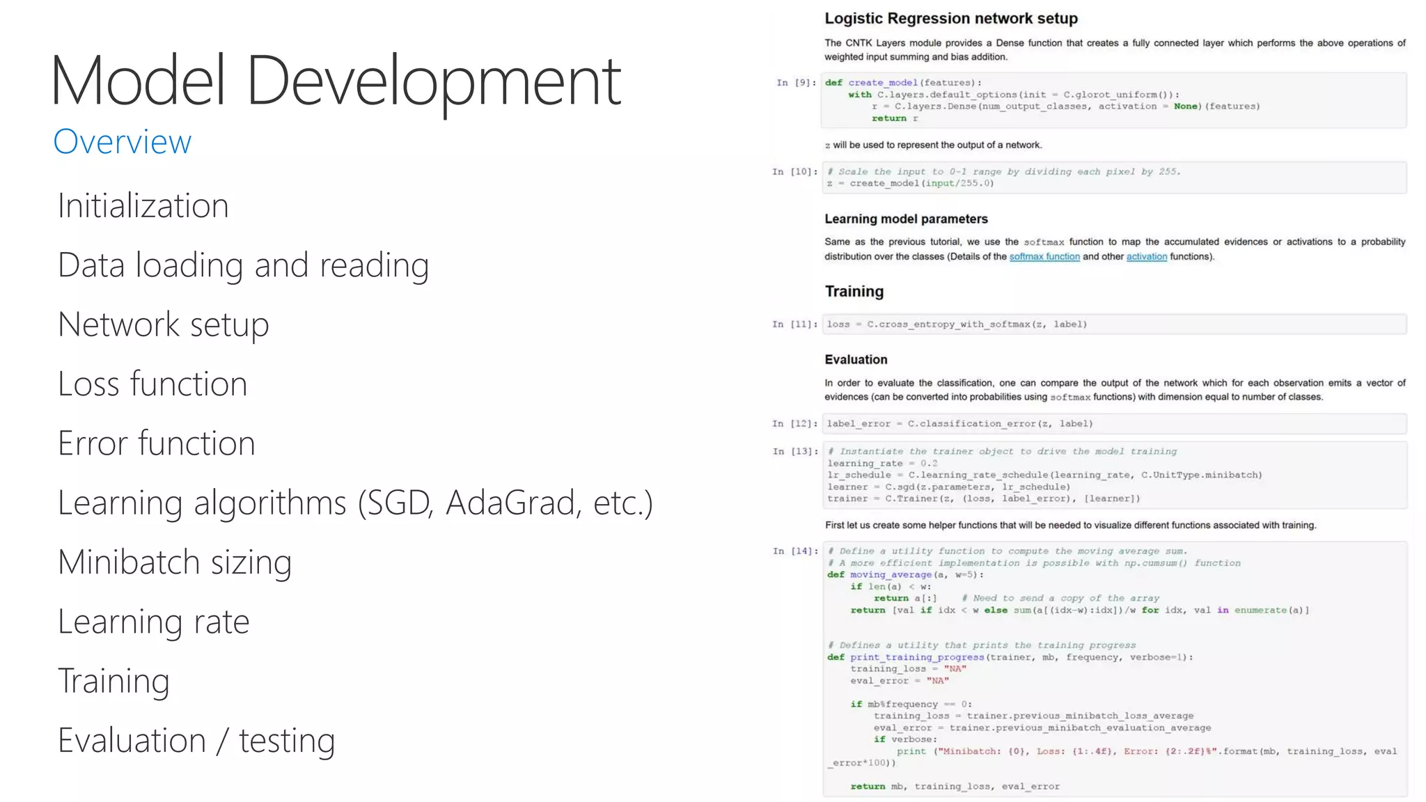 Model Development
Initialization
Data loading and reading
Network setup
Loss function
Error function
Learning algorithms (SGD, AdaGrad, etc.)
Minibatch sizing
Learning rate
Training
Evaluation / testing
 