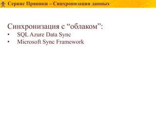 Сервис Пряники – Синхронизация данных



Синхронизация с “облаком”:
•   SQL Azure Data Sync
•   Microsoft Sync Framework
 