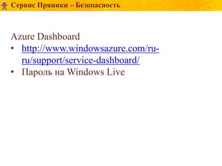 Сервис Пряники – Безопасность



Azure Dashboard
• http://www.windowsazure.com/ru-
  ru/support/service-dashboard/
• Пароль на Windows Live
 
