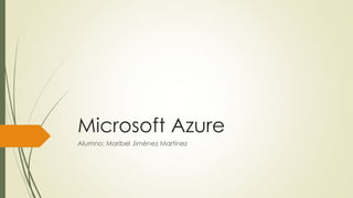 Microsoft Azure
Alumno: Maribel Jiménez Martínez
 