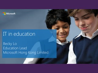 IT in education
Becky Lo
Education Lead
Microsoft Hong Kong Limited
 