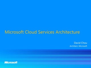 Microsoft Cloud Services Architecture

                                    David Chou
                                Architect, Microsoft
 
