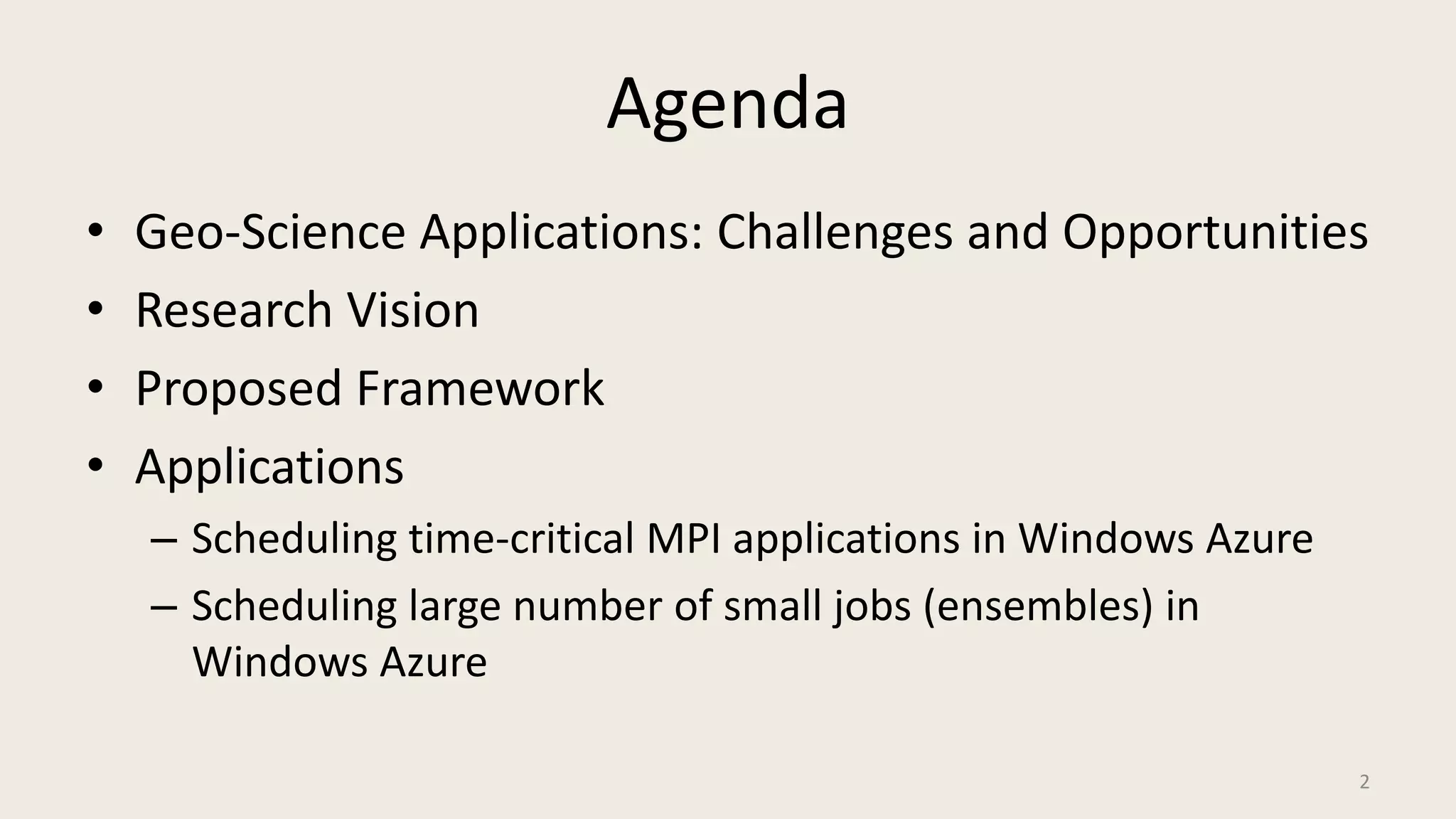 AgendaGeo-Science Applications: Challenges and OpportunitiesResearch VisionProposed FrameworkApplicationsScheduling time-critical MPI applications in Windows AzureScheduling large number of small jobs (ensembles) in Windows Azure2