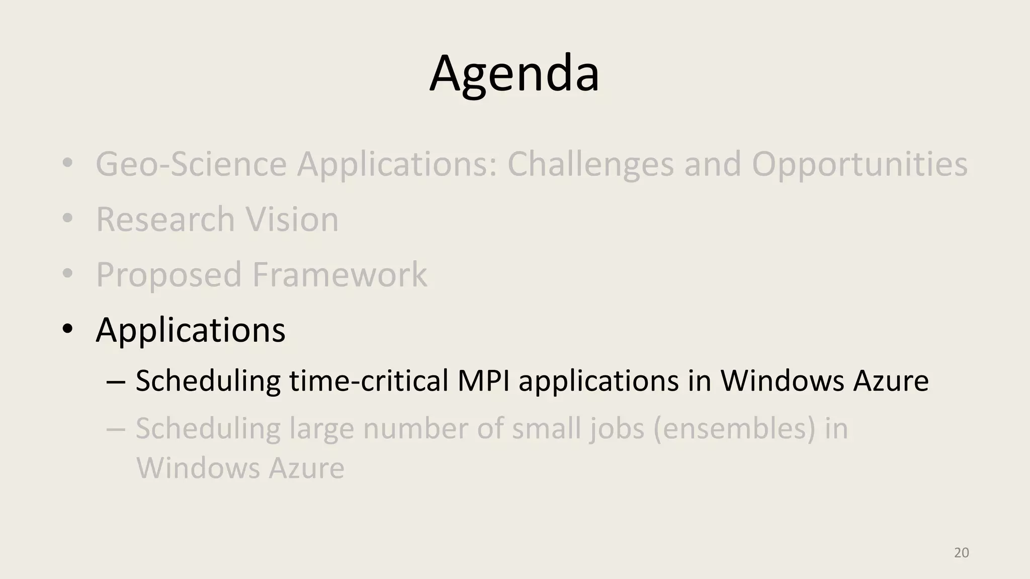 AgendaGeo-Science Applications: Challenges and OpportunitiesResearch VisionProposed FrameworkApplicationsScheduling time-critical MPI applications in Windows AzureScheduling large number of small jobs (ensembles) in Windows Azure20