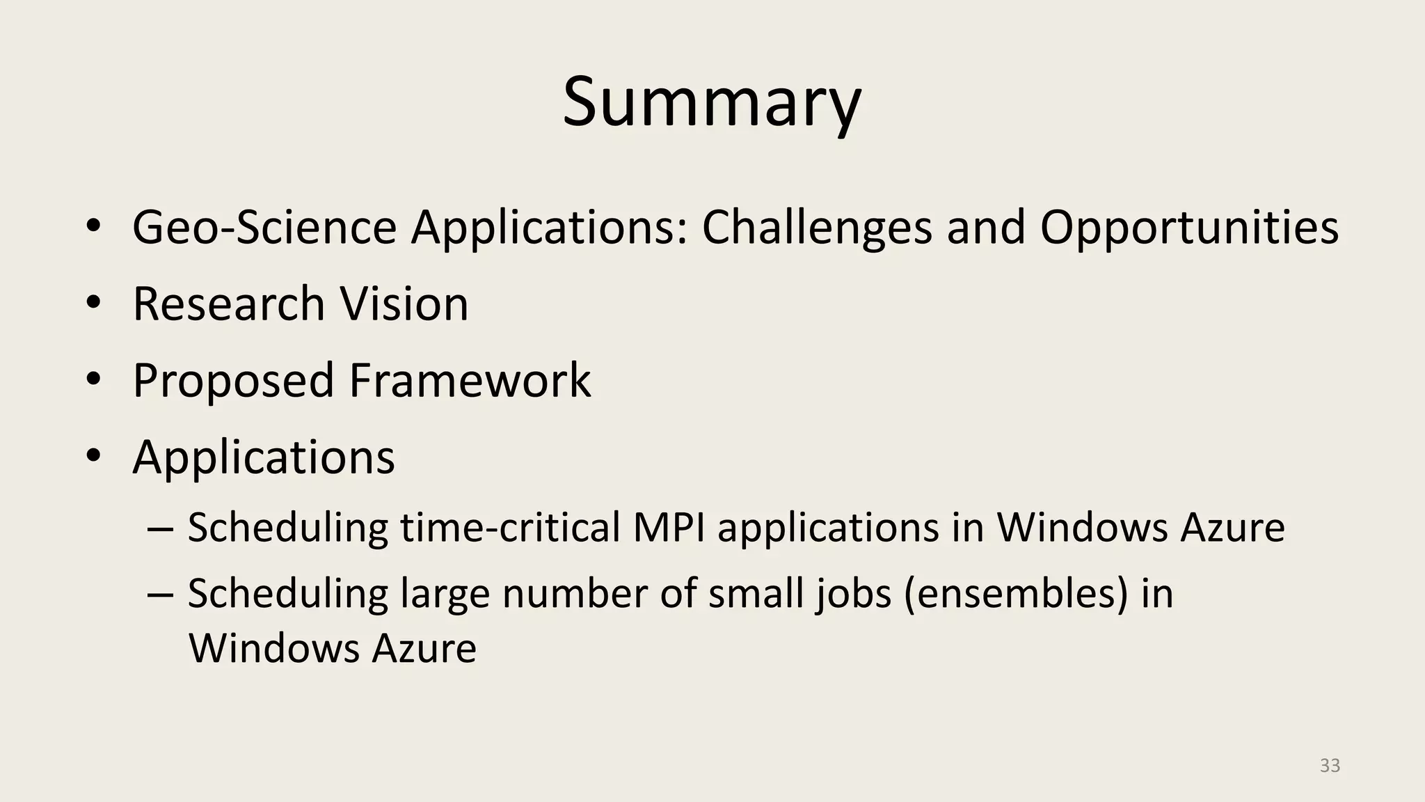 SummaryGeo-Science Applications: Challenges and OpportunitiesResearch VisionProposed FrameworkApplicationsScheduling time-critical MPI applications in Windows AzureScheduling large number of small jobs (ensembles) in Windows Azure33