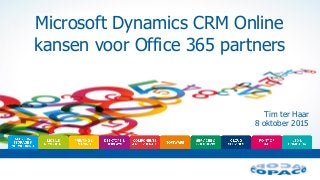 Microsoft Dynamics CRM Online
kansen voor Office 365 partners
Tim ter Haar
8 oktober 2015
 