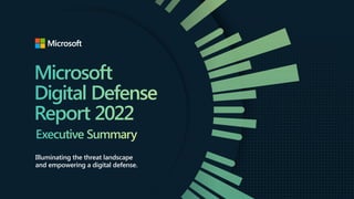 Microsoft
Digital Defense
Report 2022
Executive Summary
Illuminating the threat landscape
and empowering a digital defense.
 
