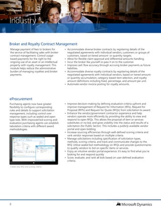 Industry
8
eProcurement
Purchasing agents now have greater
flexibility to configure corresponding
rules and details to support solicitation
management, including control over
response types such as sealed and open
type bids. With improved bid scoring and
evaluation purchasing agents can establish
tabulation criteria with different award
methodologies.
•	 Improve decision-making by defining evaluation criteria upfront and
improve management of Request for Information (RFIs), Request for
Proposal (RFPs) and Request for Quote (RFQs) from solicitation to award.
•	 Enhance the vendor/government contractor experience and help
vendors operate more efficiently by providing the ability to view and
respond to open RFQs. This allows the proposal of item or services
substitutes or no bid, and gives visibility into the status and results of a
solicitation (for Public Sector). This includes a publicly available vendor
portal and open bidding.
•	 Increase sourcing efficiencies through well-defined scoring criteria and
rank vendor responses based on multiple criteria.
•	 Manage solicitations including specification of solicitation types,
methods, scoring criteria, and track and communicate changes to the
RFQ. Utilize sealed bid methodology on RFQs and provide questionnaires
to qualify vendors to bid on specific items or services.
•	 Enjoy an intuitive vendor portal experience. It’s easy to find what you’re
looking for and respond quickly.
•	 Score, evaluate, and rank all bids based on user-defined evaluation
criteria.
Create new RFQ and scoring criteria
Manage payment of fees to brokers for
the service of facilitating sales with broker
contract management. Control usage-
based payments for the right to the
ongoing use of an asset or an intellectual
property with royalty management. This
module helps reduce the administrative
burden of managing royalties and broker
payments.
•	 Accommodate diverse broker contracts by registering details of the
negotiated agreements with individual vendors, customers or groups of
customers, based on tiered amount- or quantity-targets.
•	 Allow for flexible claim approval and differential amounts handling.
•	 Incur the broker fee yourself or pass it on to the customer.
•	 Improve cash flow accuracy through accruing broker payments as future
liabilities.
•	 Accommodate diverse royalty contracts by registering details of the
negotiated agreements with individual vendors, based on tiered amount-
or quantity-accumulation, category-based item selection, and royalty
amount definitions including fixed, percentage, and amount per unit.
•	 Automate vendor invoice posting for royalty amounts.
Broker and Royalty Contract Management
 