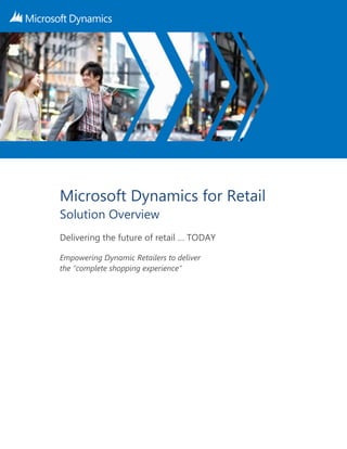Microsoft Dynamics for Retail
Solution Overview
Delivering the future of retail … TODAY
Empowering Dynamic Retailers to deliver
the “complete shopping experience”
 