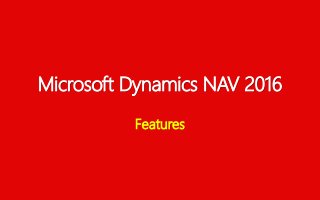 Microsoft Dynamics NAV 2016
Features
 