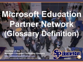 SPHomeRun.com




Microsoft Education
 Partner Network
 (Glossary Definition)

  Courtesy of the
  Managed Computer Consulting Glossary
  http://glossary.sphomerun.com
  Creative Commons Image Source: Flickr Dell's Official Flickr Page
 