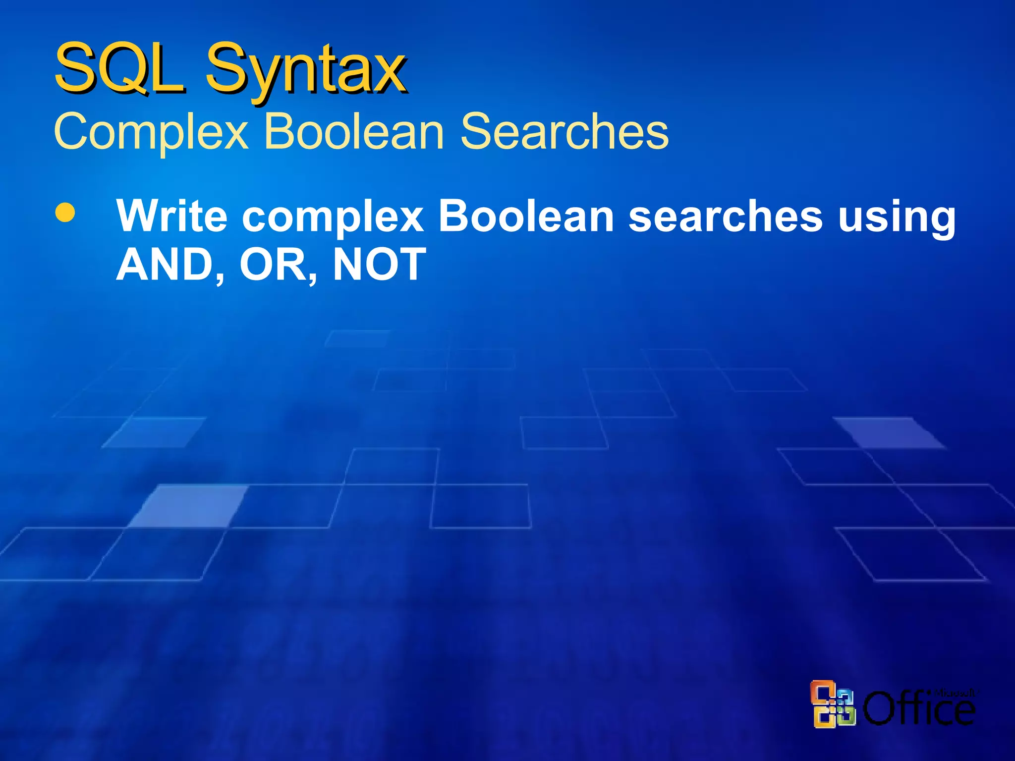 Write complex Boolean searches using AND, OR, NOT SQL Syntax Complex Boolean Searches 