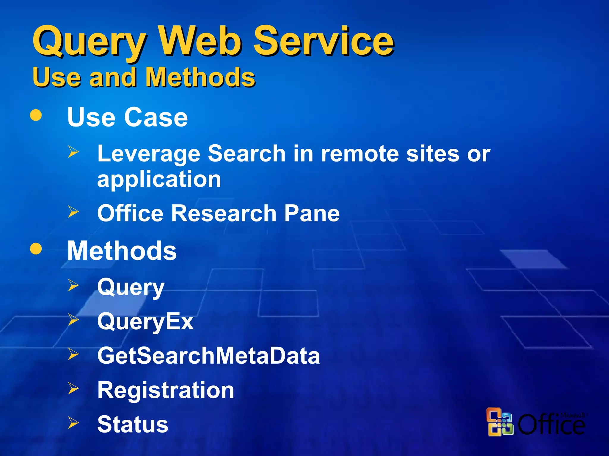 Query Web Service Use and Methods Use Case Leverage Search in remote sites or application  Office Research Pane Methods Query  QueryEx  GetSearchMetaData  Registration Status 
