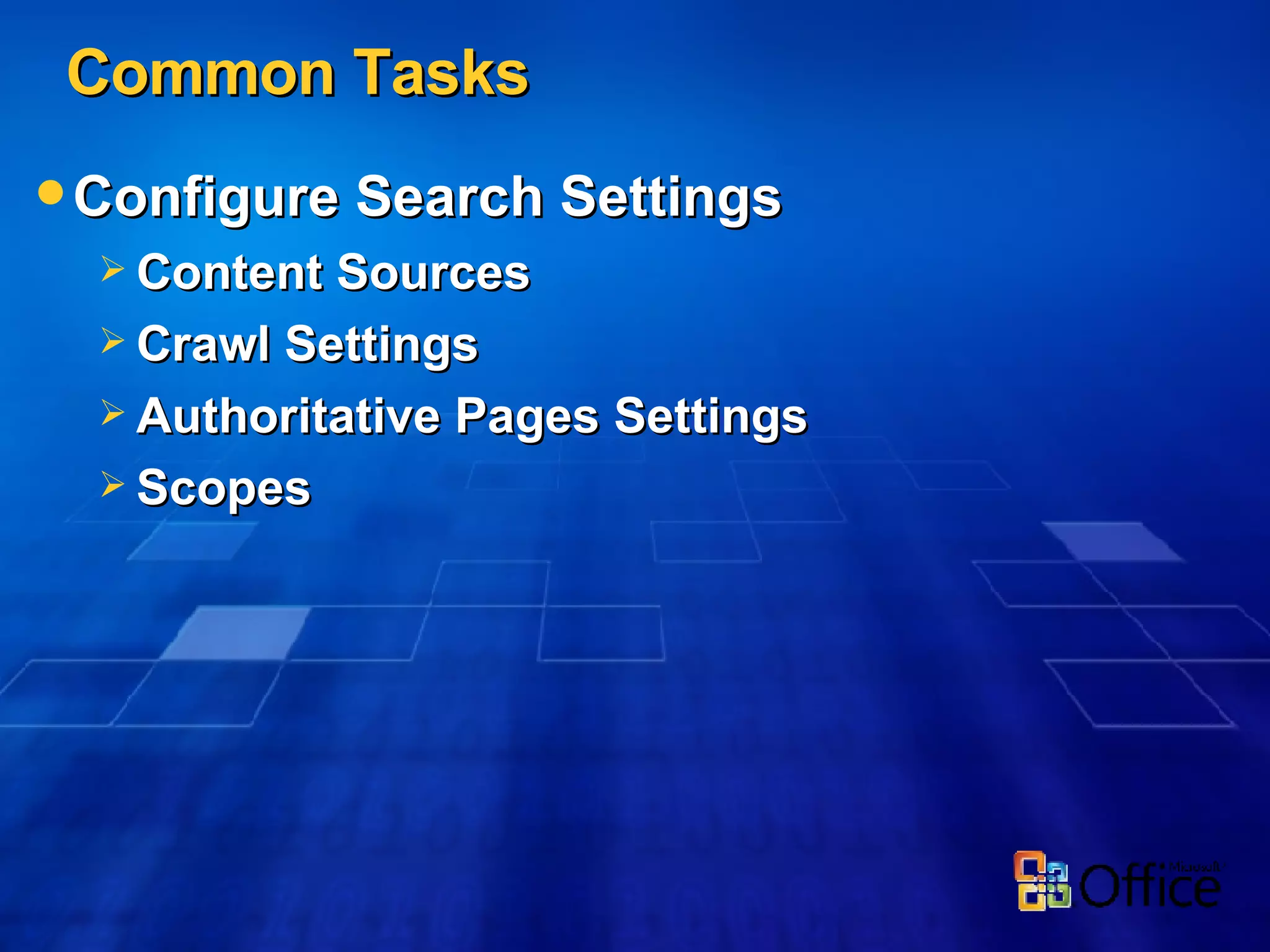 Common Tasks Configure Search Settings  Content Sources Crawl Settings Authoritative Pages Settings Scopes 