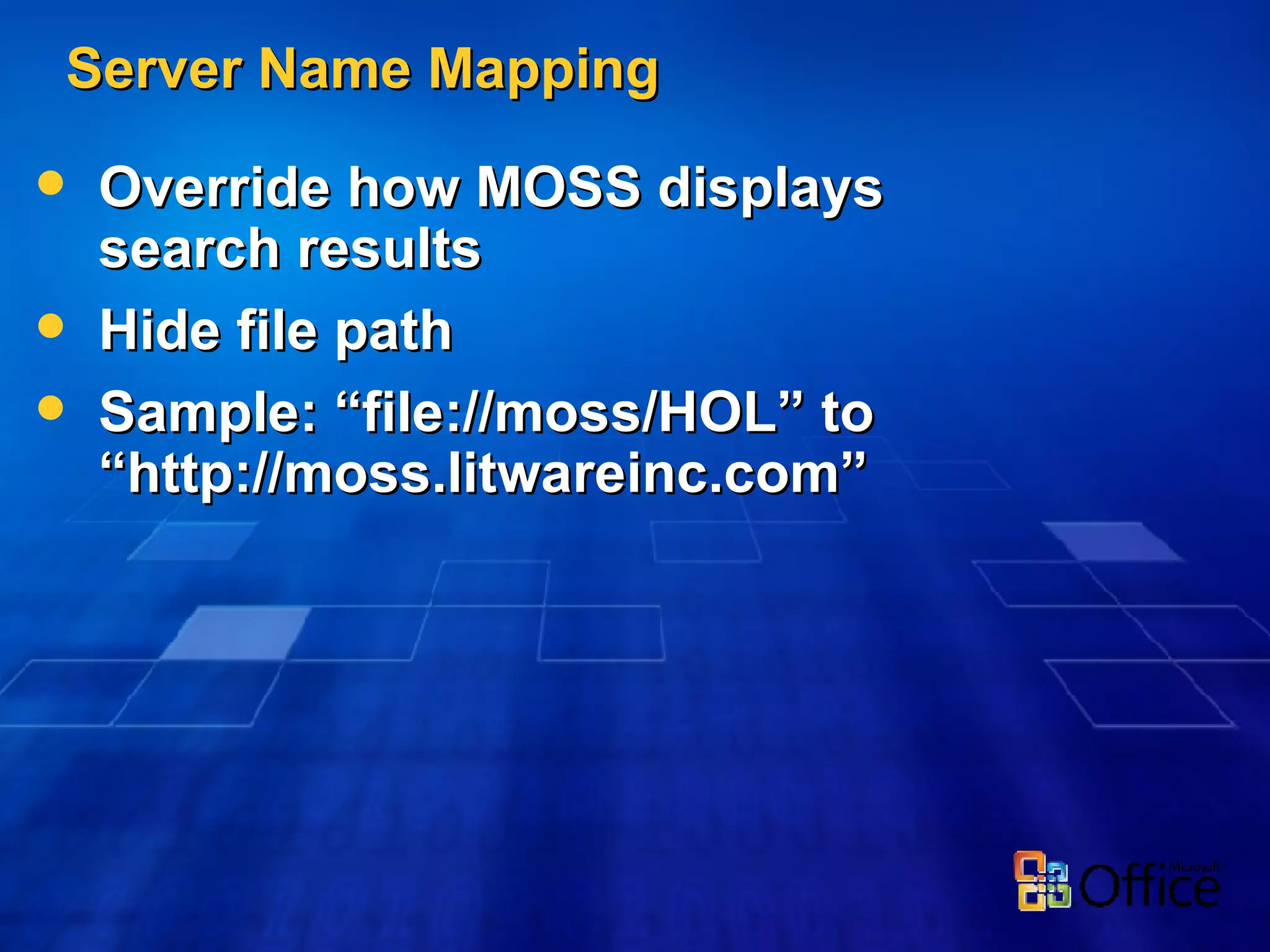 Server Name Mapping Override how MOSS displays search results Hide file path Sample: “file://moss/HOL” to “http://moss.litwareinc.com” 