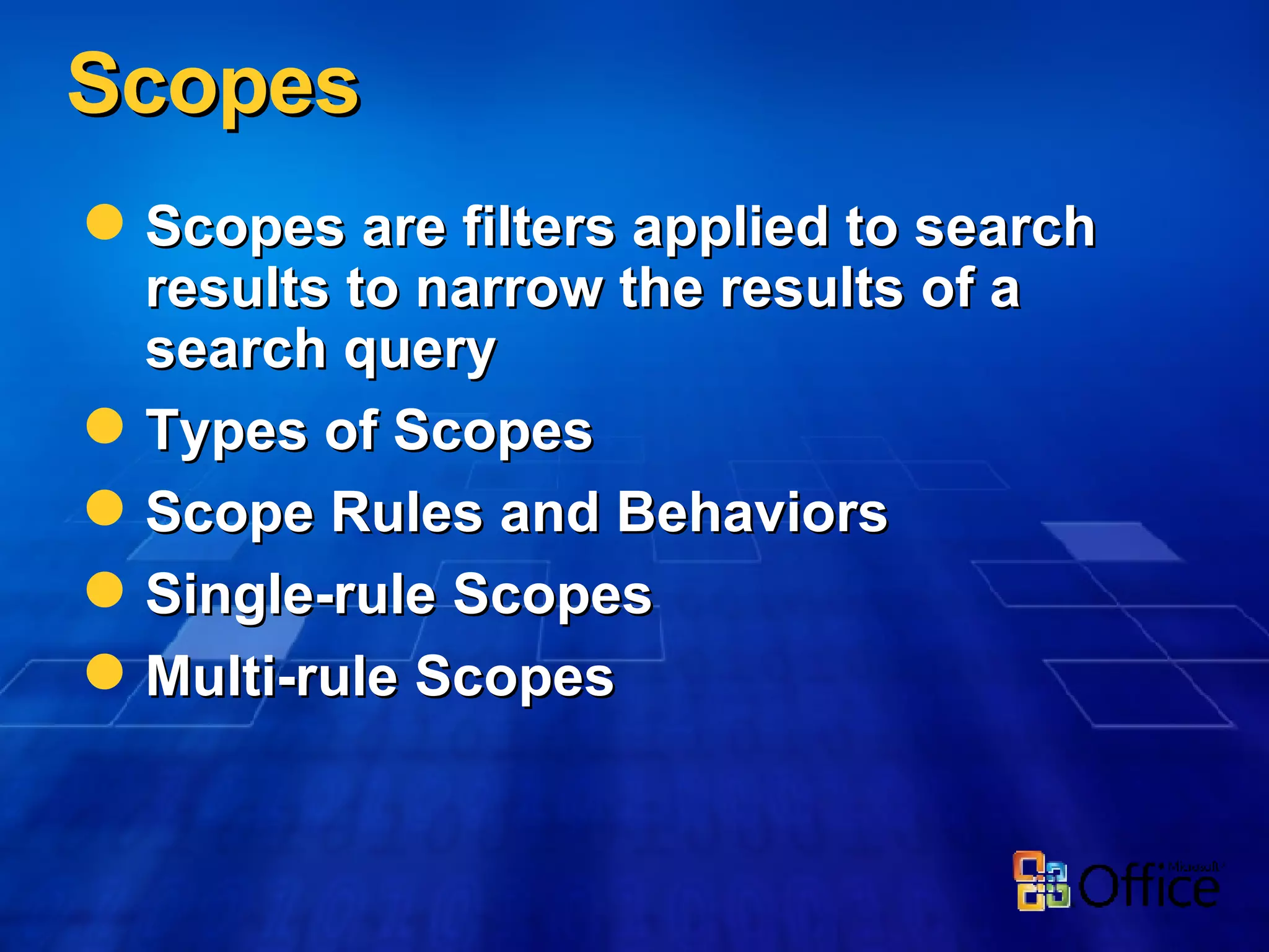 Scopes Scopes are filters applied to search results to narrow the results of a search query Types of Scopes Scope Rules and Behaviors Single-rule Scopes Multi-rule Scopes 