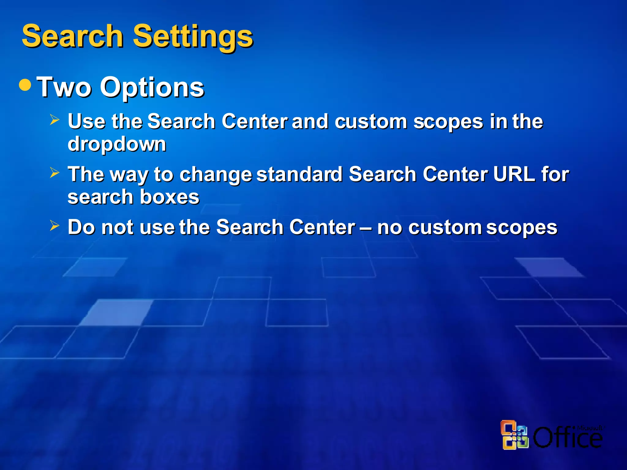 Search Settings Two Options Use the Search Center and custom scopes in the dropdown The way to change standard Search Center URL for search boxes Do not use the Search Center – no custom scopes 