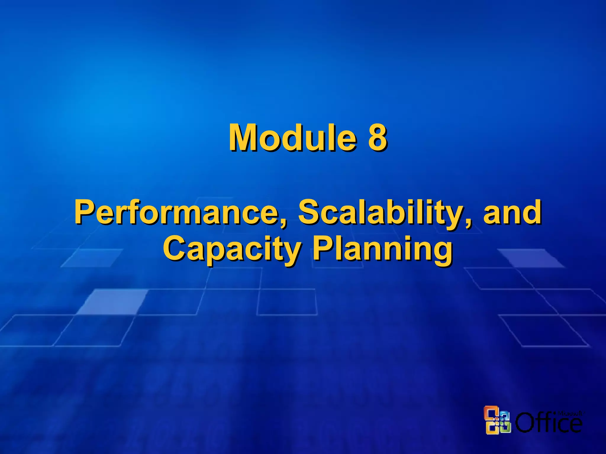 Module 8  Performance, Scalability, and  Capacity Planning 