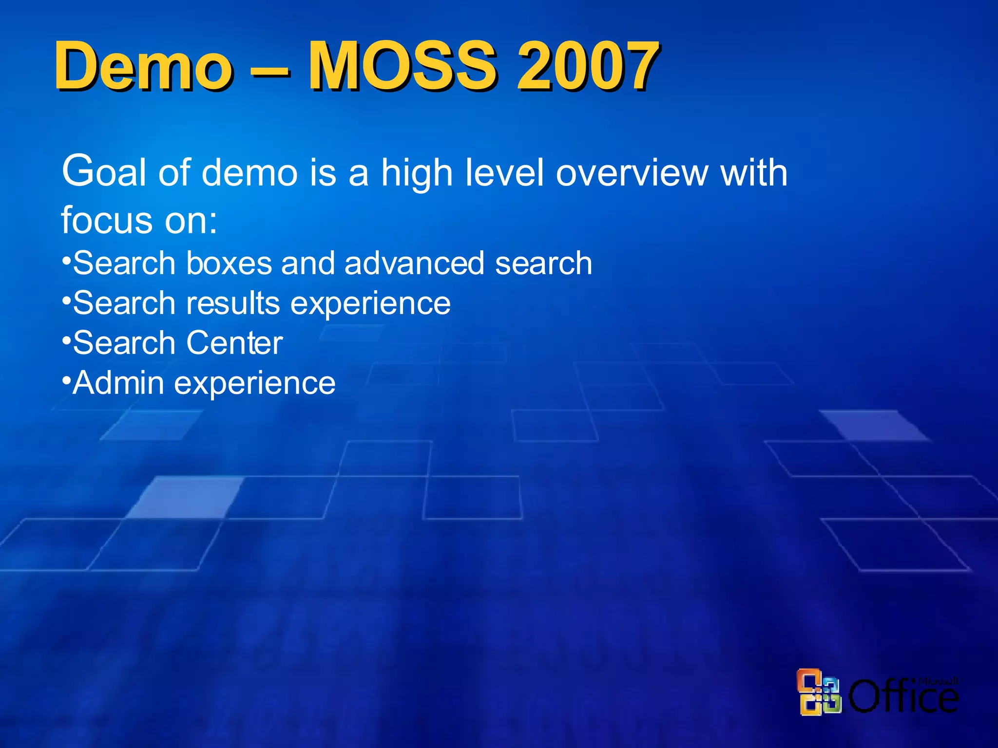 Demo – MOSS 2007 G oal of demo is a high level overview with focus on: Search boxes and advanced search Search results experience Search Center Admin experience 
