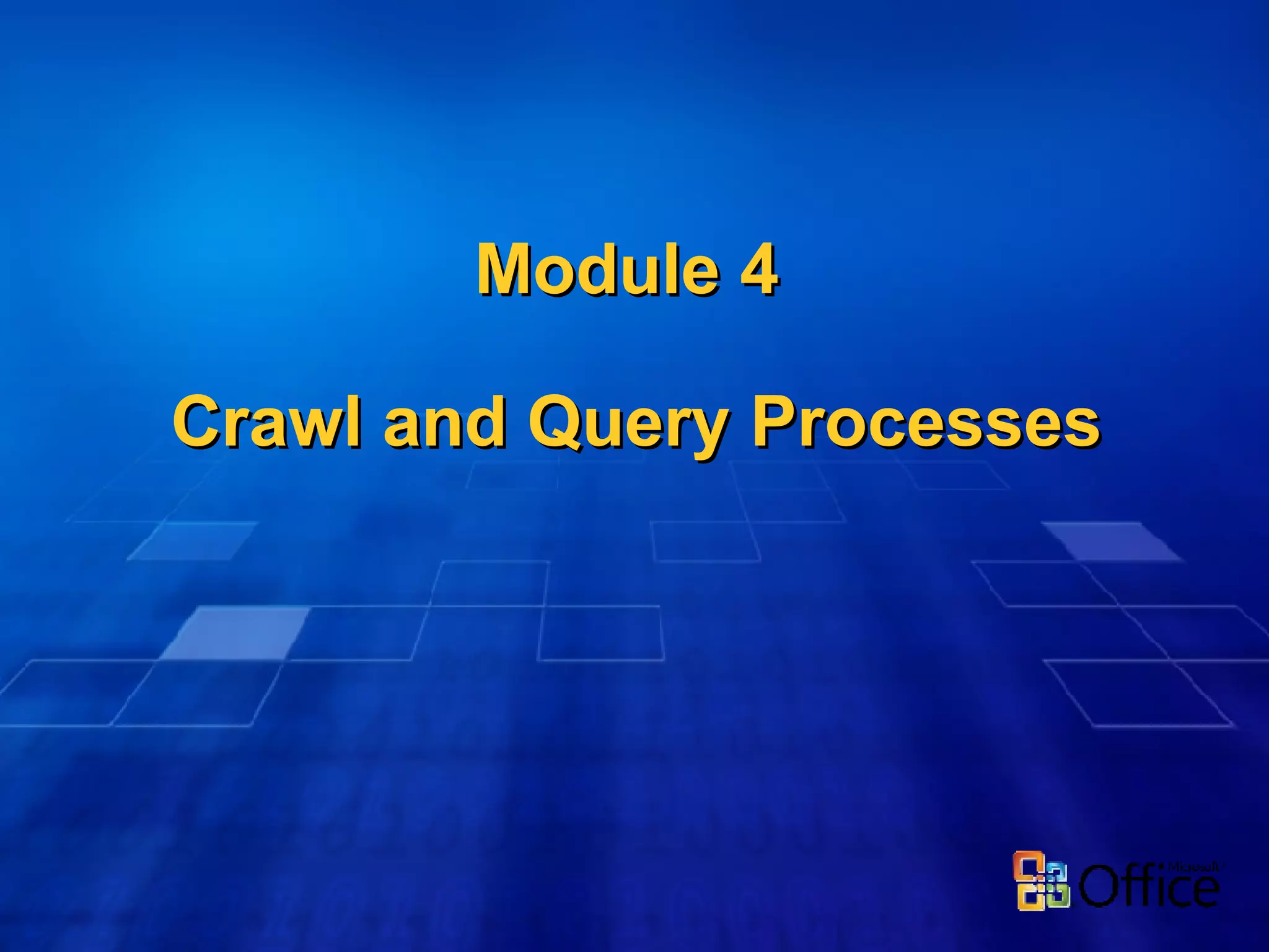 Module 4   Crawl and Query Processes 