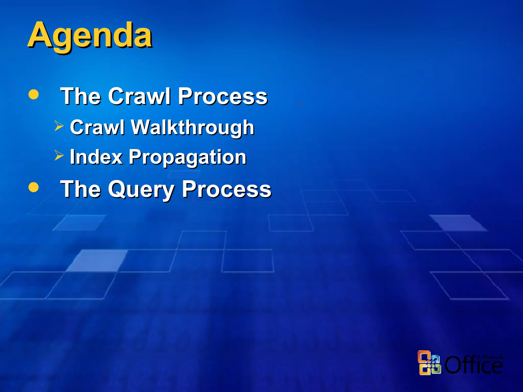 Agenda The Crawl Process Crawl Walkthrough Index Propagation The Query Process 