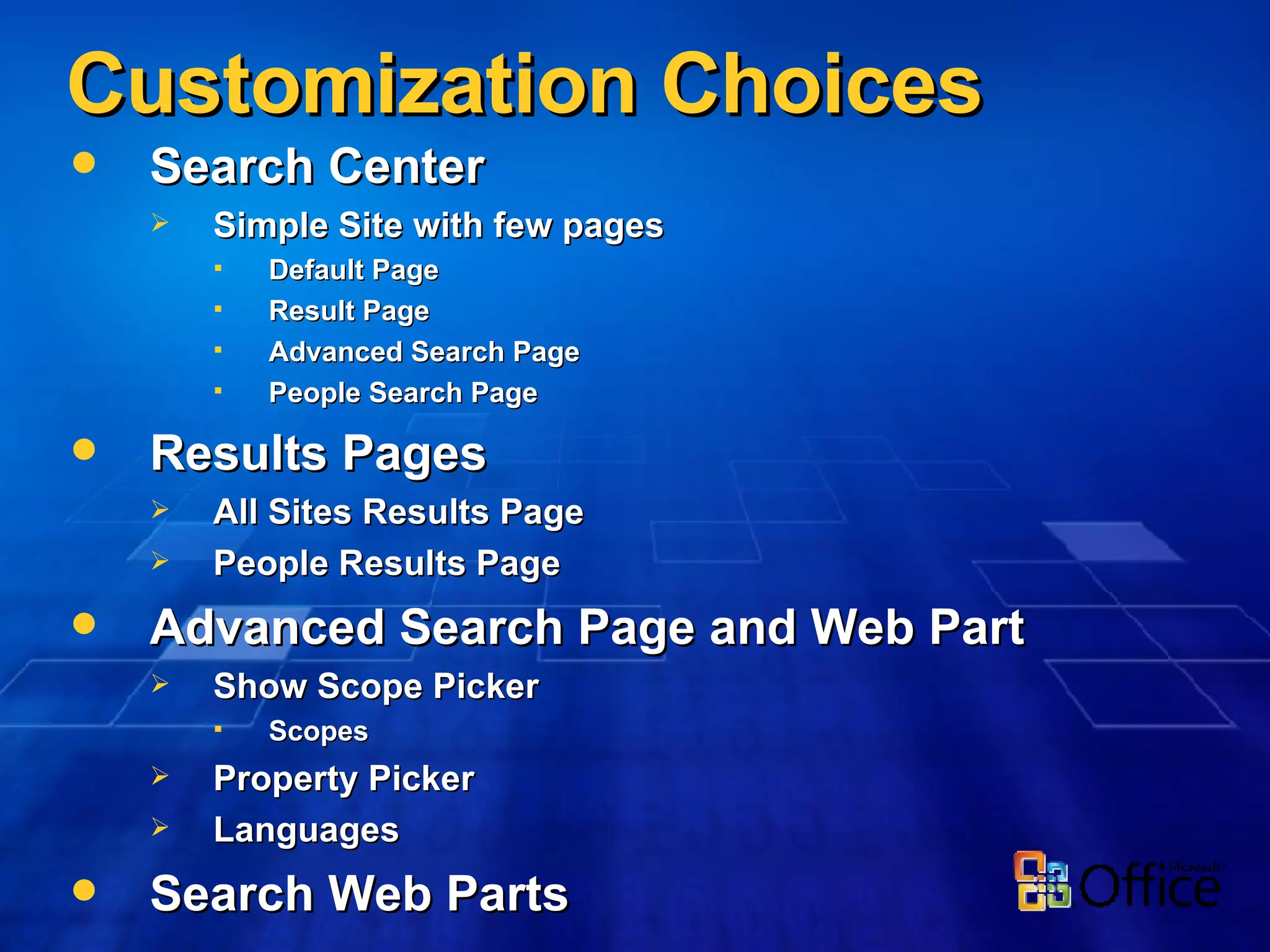 Customization Choices Search Center Simple Site with few pages Default Page Result Page Advanced Search Page People Search Page Results Pages All Sites Results Page People Results Page Advanced Search Page and Web Part Show Scope Picker Scopes Property Picker Languages Search Web Parts 