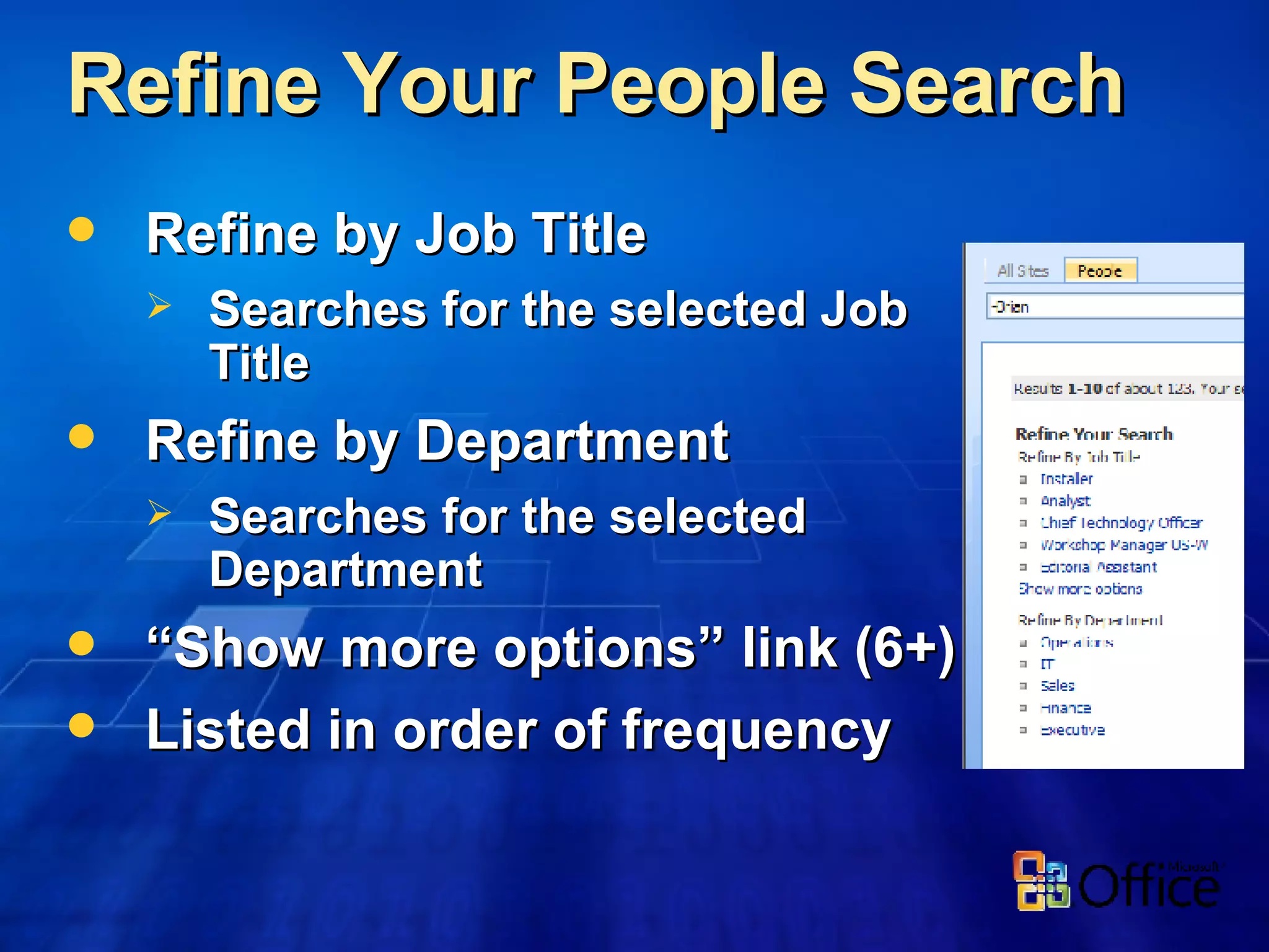 Refine Your People Search  Refine by Job Title Searches for the selected Job Title Refine by Department  Searches for the selected Department “ Show more options” link (6+)  Listed in order of frequency 