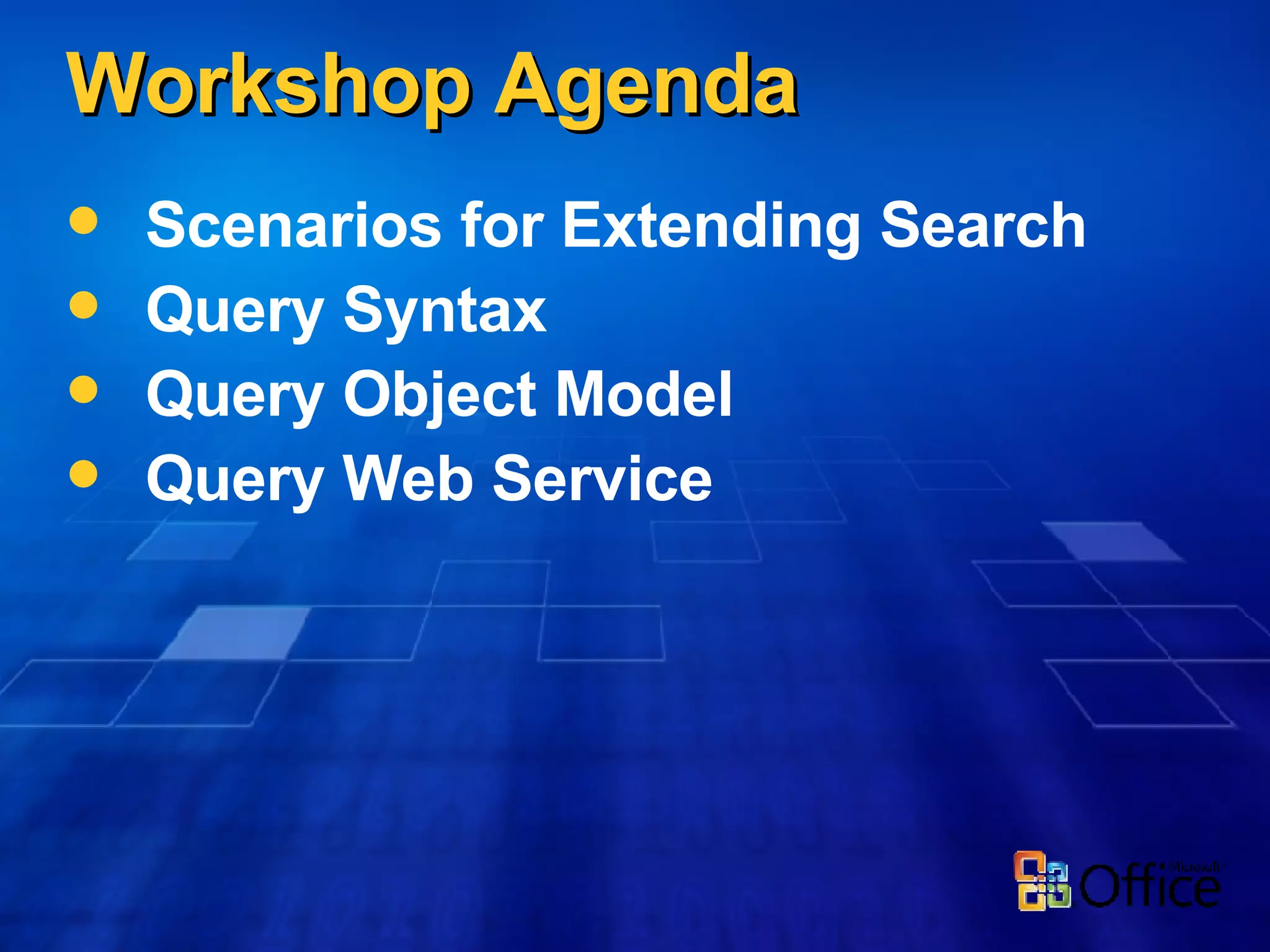 Workshop Agenda Scenarios for Extending Search Query Syntax Query Object Model Query Web Service 