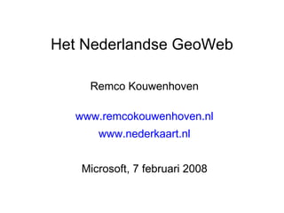Het Nederlandse GeoWeb ,[object Object],[object Object],[object Object],[object Object]