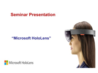 Seminar Presentation
“Microsoft HoloLens”
 