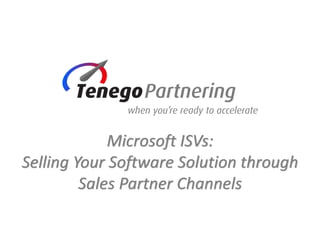 Microsoft ISVs:
Selling Your Software Solution through
Sales Partner Channels
 