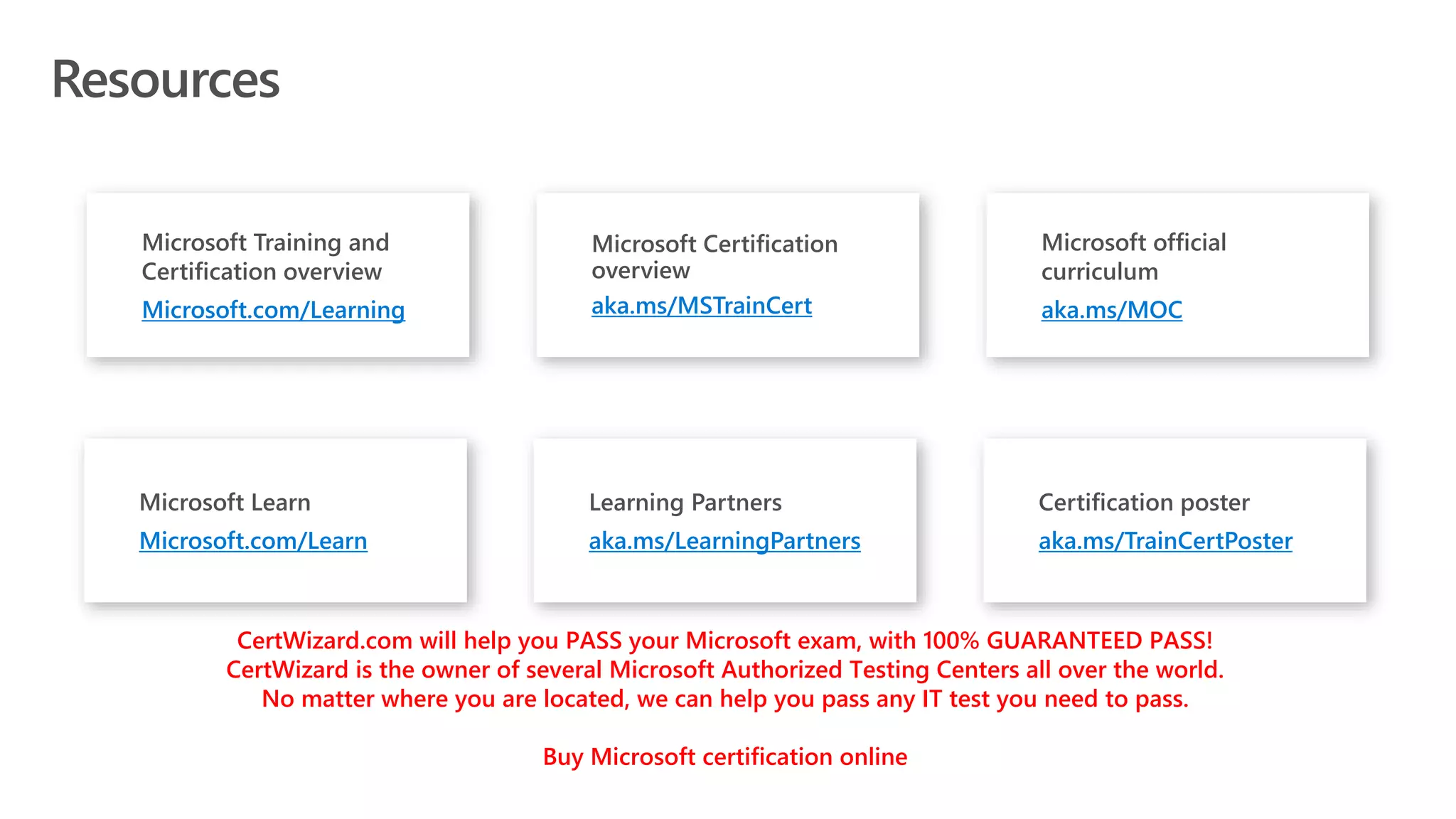 Microsoft.com/Learning aka.ms/MSTrainCert aka.ms/MOC
Microsoft.com/Learn aka.ms/LearningPartners aka.ms/TrainCertPoster
CertWizard.com will help you PASS your Microsoft exam, with 100% GUARANTEED PASS!
CertWizard is the owner of several Microsoft Authorized Testing Centers all over the world.
No matter where you are located, we can help you pass any IT test you need to pass.
Buy Microsoft certification online
 