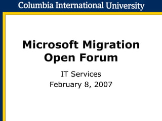 Microsoft Migration Open Forum IT Services February 8, 2007 