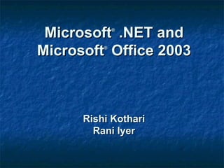 Microsoft ®  .NET and Microsoft ®  Office 2003 Rishi Kothari Rani Iyer 
