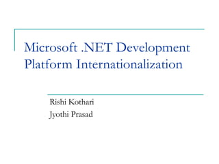 Microsoft .NET Development Platform Internationalization Rishi Kothari Jyothi Prasad 
