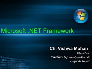 Microsoft .NET Framework,[object Object],Ch. Vishwa Mohan,[object Object],M.Sc., M.Tech,[object Object],Freelance Software Consultant &  Corporate Trainer,[object Object]