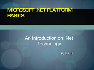 MICROSOFT .NET PLATFORM BASICS An Introduction on .Net Technology By Sakshi 