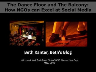 The Dance Floor and The Balcony: How NGOs can Excel at Social Media Zabara Tango Beth Kanter, Beth’s Blog Microsoft and TechSoup Global NGO Connection DayMay, 2010  