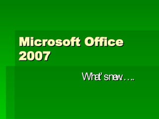 Microsoft Office 2007 What’s new….. 