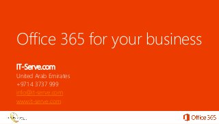 Office 365 for your business
IT-Serve.com
United Arab Emirates
+971 4 3737 999
info@it-serve.com
www.it-serve.com
 