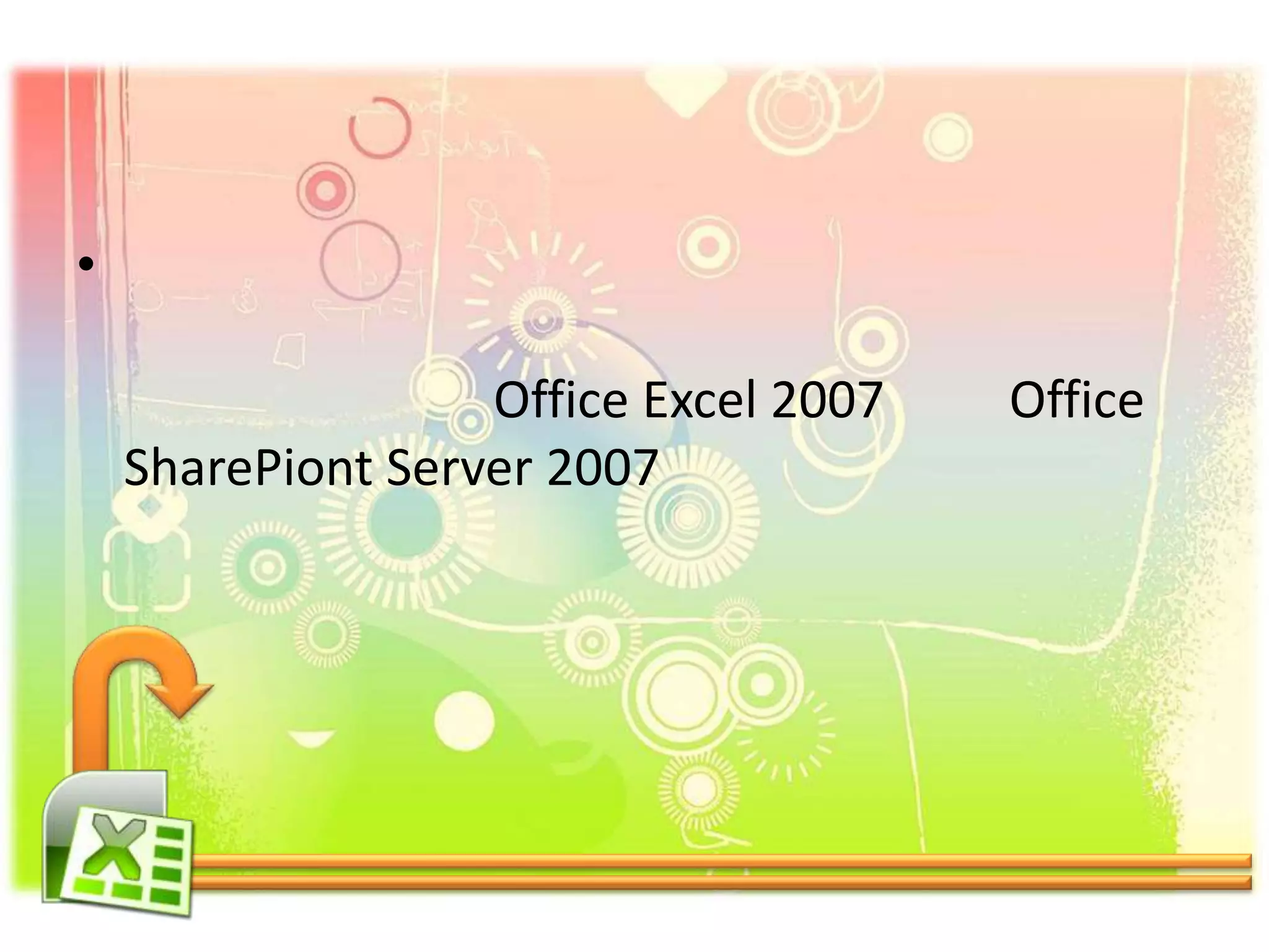 •
Office Excel 2007 Office
SharePiont Server 2007
 