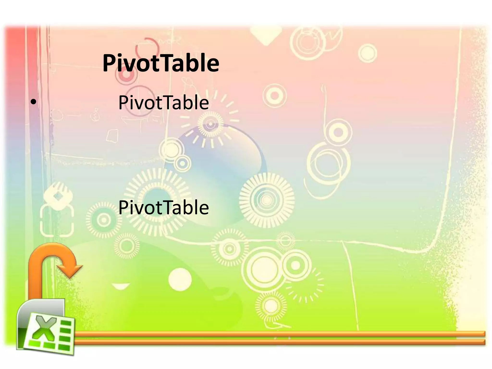 • PivotTable
PivotTable
PivotTable
 