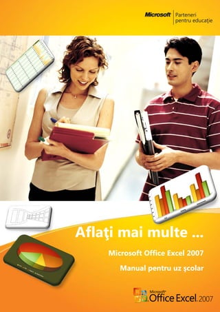Aflaţi mai multe ...
Microsoft Office Excel 2007
Manual pentru uz şcolar
 