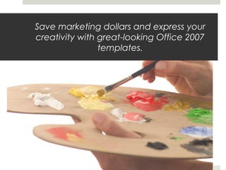 Save marketing dollars and express your
creativity with great-looking Office 2007
templates.
 