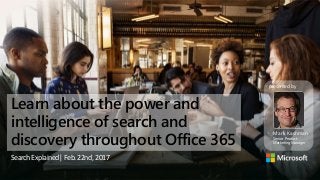 Learn about the power and
intelligence of search and
discovery throughout Office 365
SearchExplained|Feb.22nd,2017
Mark Kashman
Senior Product
Marketing Manager
presented by
 