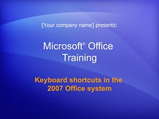 Microsoft ®  Office  Training Keyboard shortcuts in the  2007 Office system [Your company name] presents: 