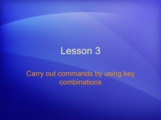 Lesson 3 Carry out commands by using key combinations 